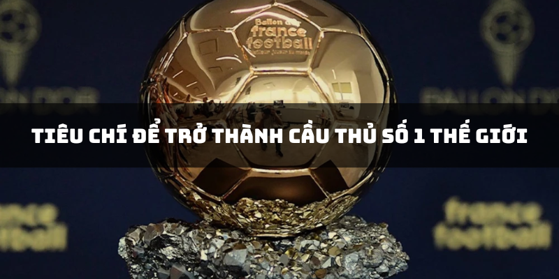 Tiêu chí để trở thành cầu thủ số 1 thế giới