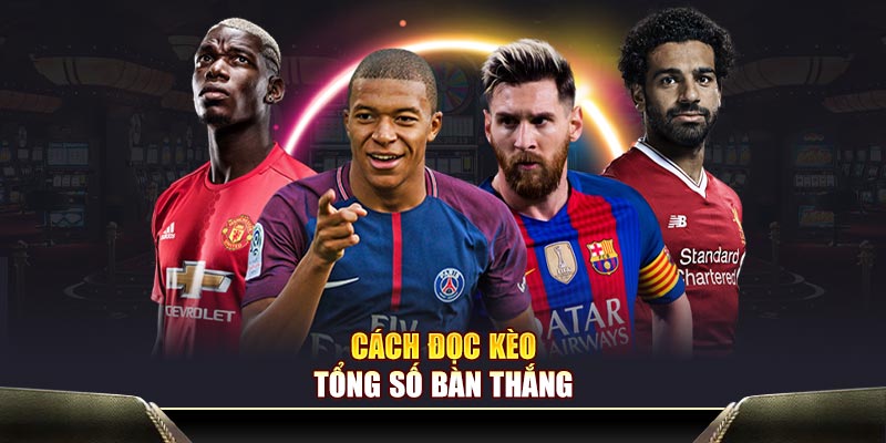 Cách đọc kèo tổng số bàn thắng