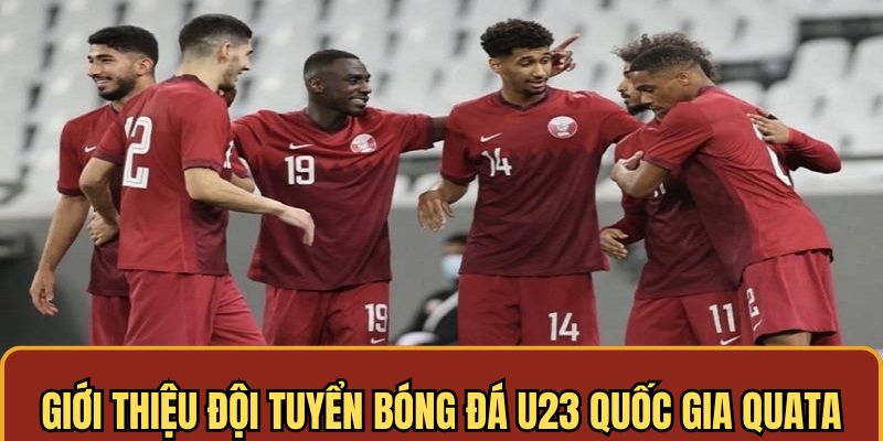 Thông tin về đội tuyển bóng đá U 23 quốc gia Qatar không thể bỏ qua