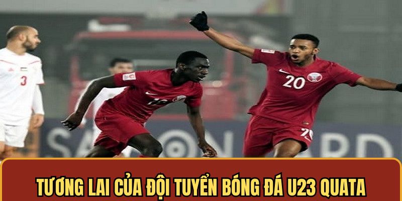 Đội tuyển bóng đá U 23 quốc gia Qatar với những mục tiêu tương lai 