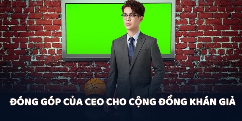 Đóng góp của CEO cho cộng đồng khán giả
