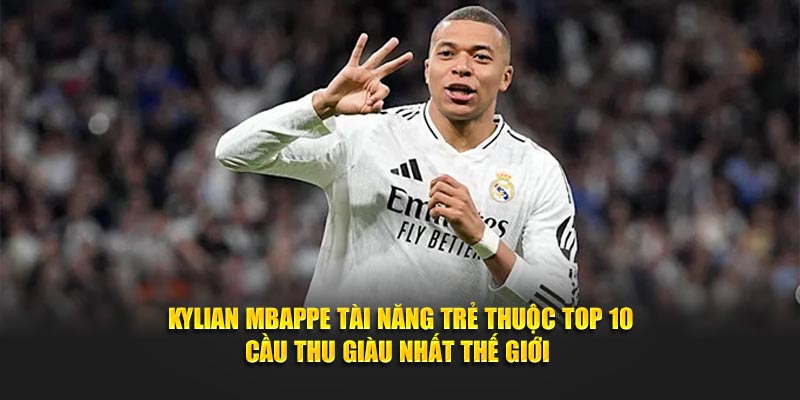 Kylian Mbappe tài năng trẻ thuộc top 10 cầu thủ giàu nhất thế giới 