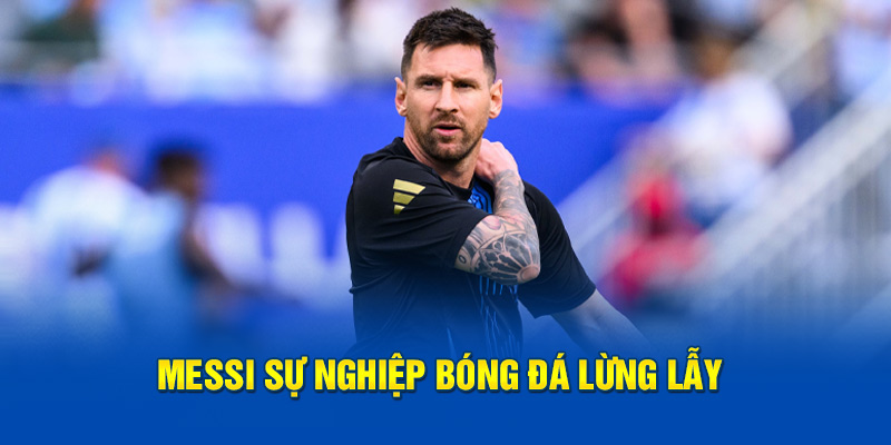 Messi sự nghiệp bóng đá chấn động thế giới