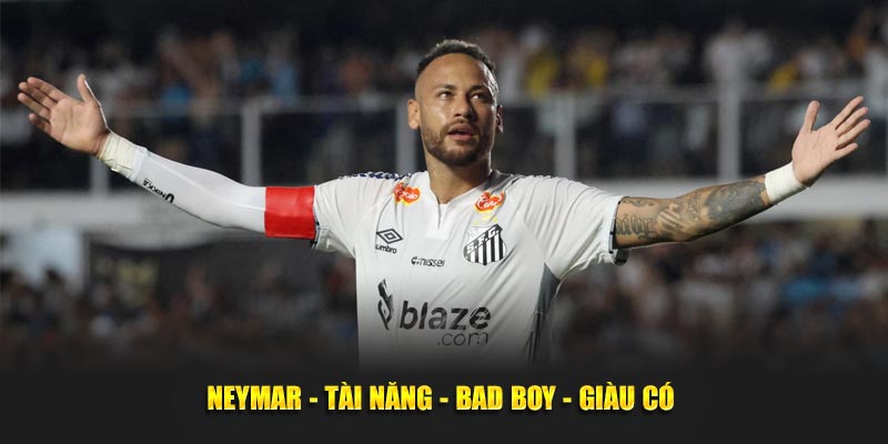 Neymar - Tài Năng - Bad boy - Giàu có 